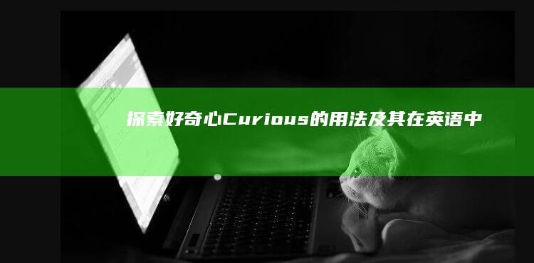 探索好奇心：Curious的用法及其在英语中的巧妙搭配